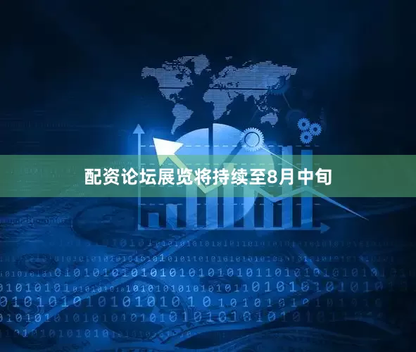 配资论坛展览将持续至8月中旬