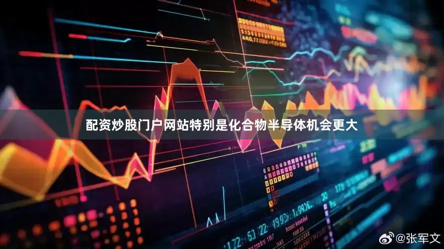 配资炒股门户网站特别是化合物半导体机会更大