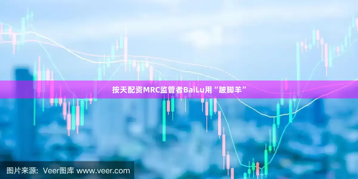 按天配资MRC监管者BaiLu用“跛脚羊”