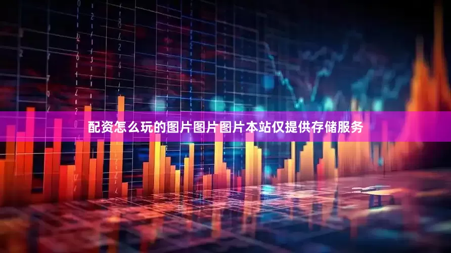 配资怎么玩的图片图片图片本站仅提供存储服务